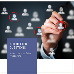 Ask Better Questions: Improve Your Sales Prospecting ask better questions improve prospecting cover-sq